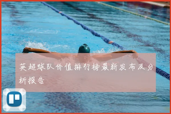 英超球队价值排行榜最新发布及分析报告